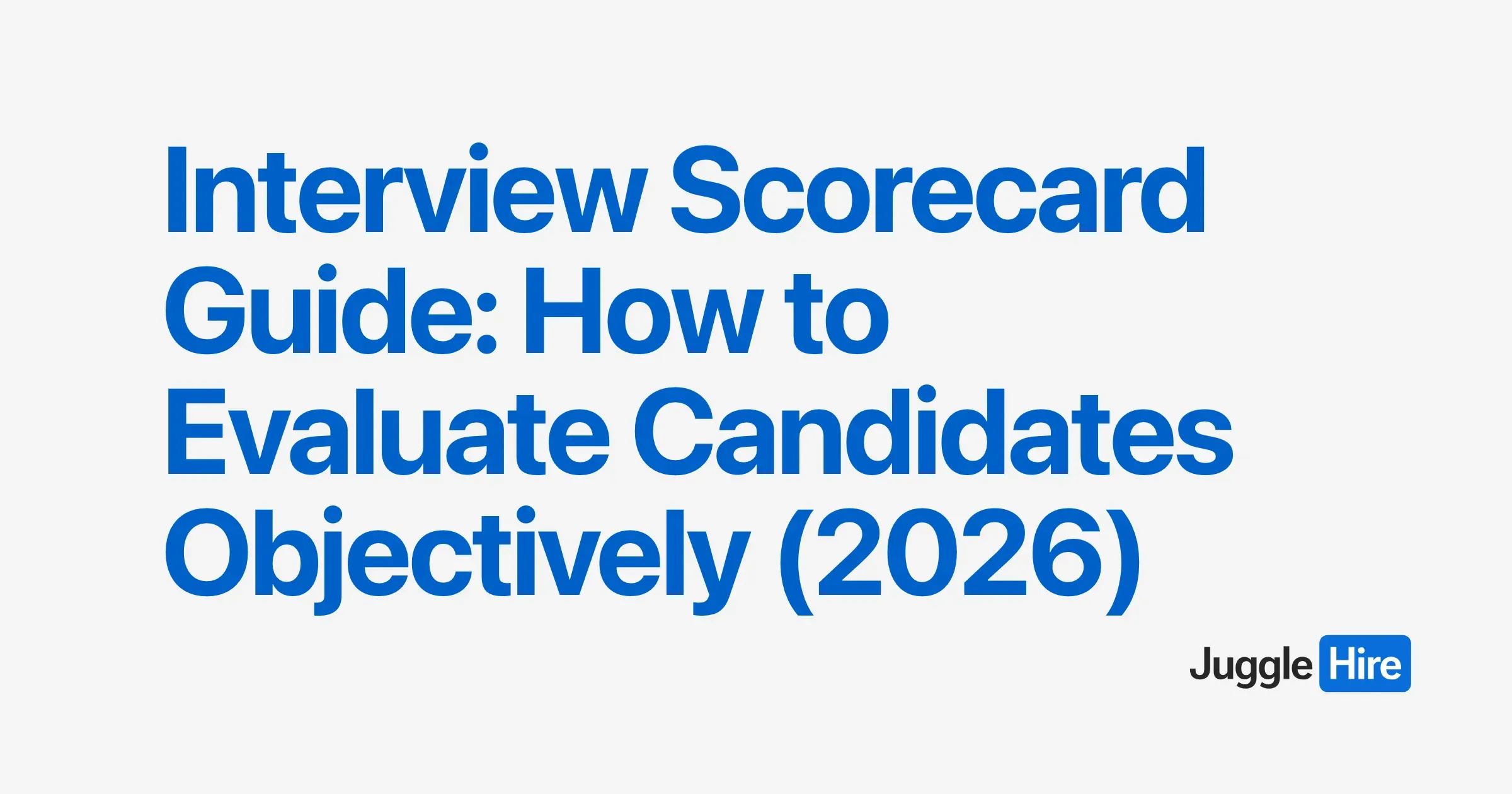 Interview Scorecard Guide: How to Evaluate Candidates Objectively (2026)