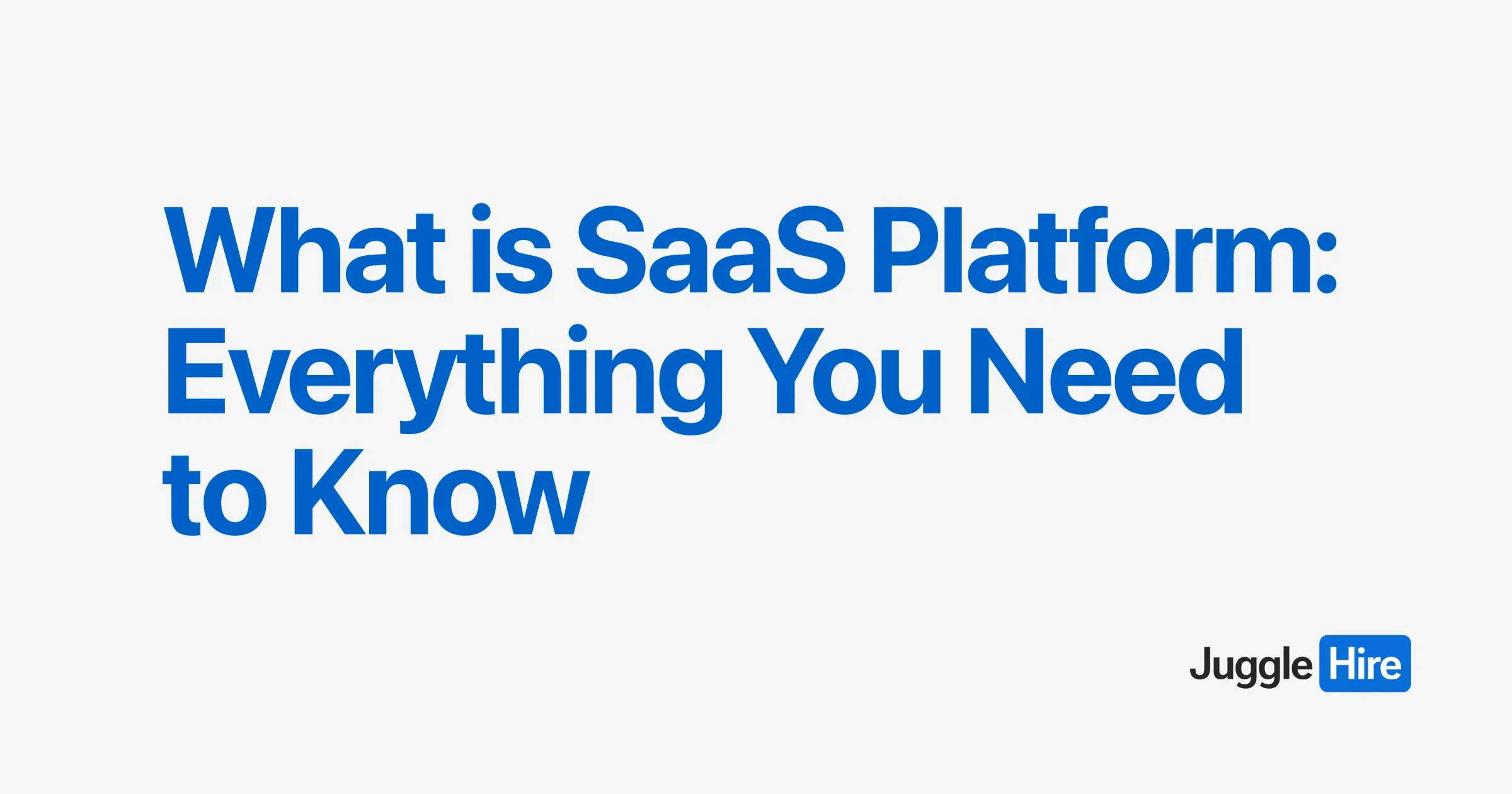 What is SaaS Platform: Everything You Need to Know - JuggleHire App